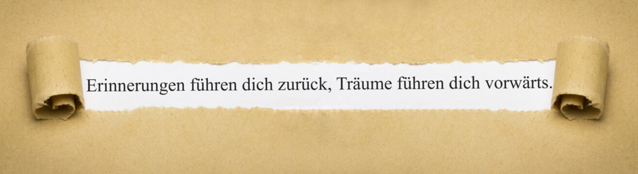 Erinnerungen führen dich zurück, Träume führen dich vorwärts.
