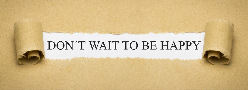don&acute;t wait to be happy