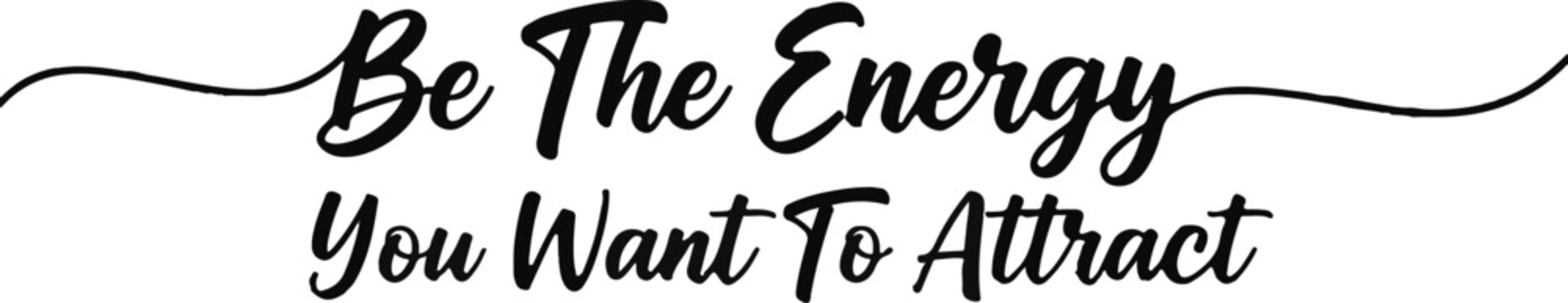 Inspirational typography be the energy you want to attract motivational quote