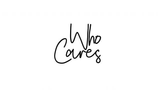 Who Cares animated handwriting calligraphy text reveal, black on white background, sassy carefree quote motion graphic for lifestyle and social media content