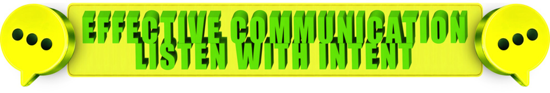Effective Communication,Listen With Intent , 3d text over a yellow rounded rectangular banner surrounded by speech bubble