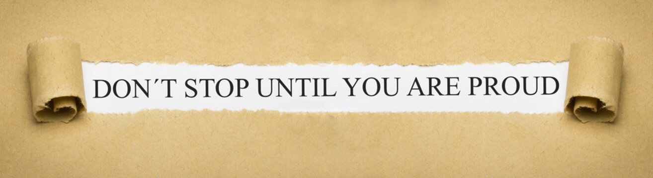Don`t stop until you are proud