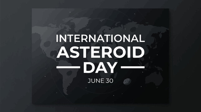 International asteroid day typography graphic featuring bold white sans serif lettering on a dark minimal surface which commemorates the global awareness event occurring annually on the thirtieth day.