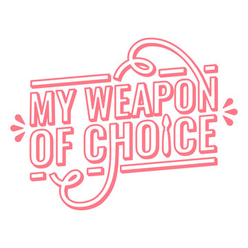 My weapon of choice brush art quote