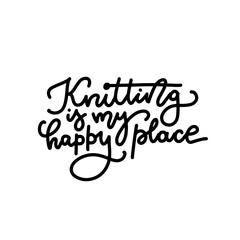 Obraz premium Hand drawn - Knitting is my happy place - script lettering with yarn needle, black and white vector quote for knitters, craft studio wall art prints, social media graphics and handmade gift packaging.