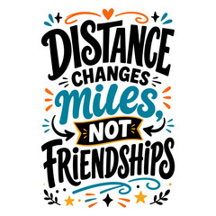 Obraz premium Distance Changes Miles Not Friendships Lettering. happy friendship day 
