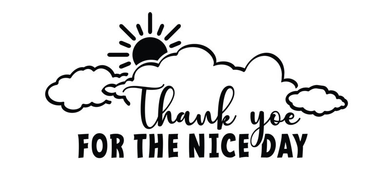 Thank yoe for the nice day slogan. To day is your day or hello new day. A cheerful sun and clouds for positive inspiration. Motivation, message moment concept. relax quotes. Have funny day.
