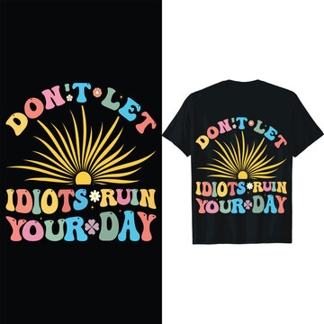 Don&rsquo;t Let Idiots Ruin Your Day T-Shirt Retro Positive Quote Motivational Graphic Tee