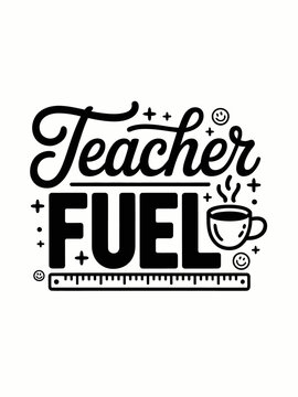 A playful design featuring the phrase 'Teacher Fuel' with a coffee cup, ruler, and smiley faces.