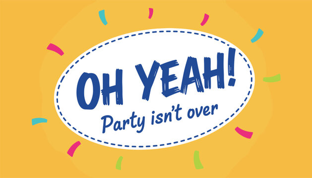Vibrant party announcement banner with festive confetti saying oh yeah party is not over on a warm yellow background.