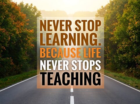 Never stop learning because life never stops teaching quote on a beautiful paved road path leading through a lush green forest