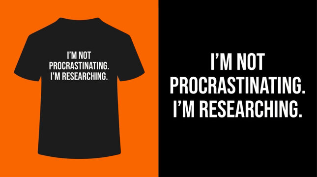 Humorous 'I'm Not Procrastinating, I'm Researching' T-Shirt Design for Witty Individuals
