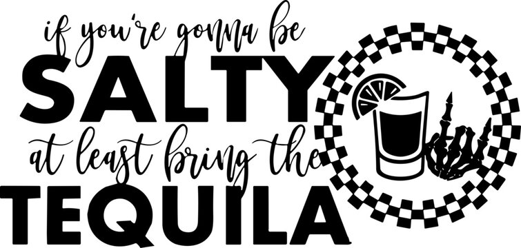 if you gonna be salty please bring the tequila svg png