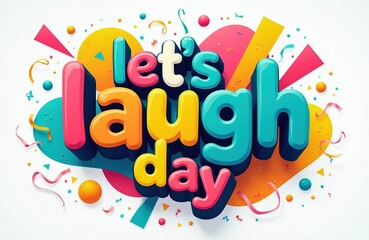 Fototapeta premium Lets laugh day celebration graphic with colorful 3D text and confetti. Bright fun design for holidays events, parties, humor, and good times.