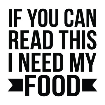 Bold black text stating if you can read this I need my food with decorative arrows on a plain white background a humorous quote about hunger and eating habits