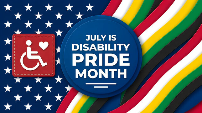 july is disability pride month graphic with disability pride flag stripes and american flag stars, featuring wheelchair symbol and heart.