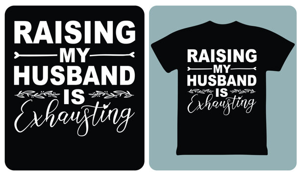 Raising my husband is exhausting typography vector design for wife humor apparel