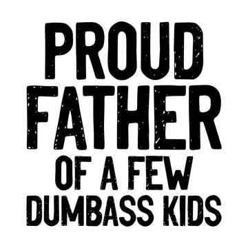 Proud Father of a Few Dumbass Kids