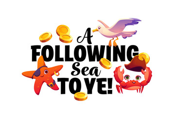 Obraz premium Pirate quote phrase A following sea to ye. Vibrant kids quote print featuring black lettering, starfish, crab and seagull. Fun typography composition with gold coins for kid corsair t shirt print