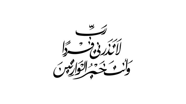 My Lord, do not leave me alone, while You are the best of inheritors - رَبِّ لَا تَذَرْنِي فَرْدًا وَأَنتَ خَيْرُ الْوَارِثِينَ