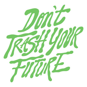 Earth day don't trash your future lettering