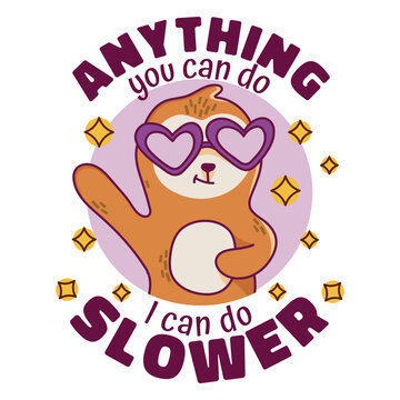 Anything you can do i can do slower