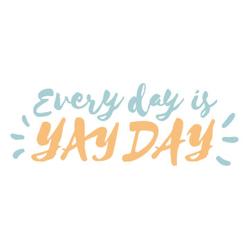 Everyday is yay day inspiring quote