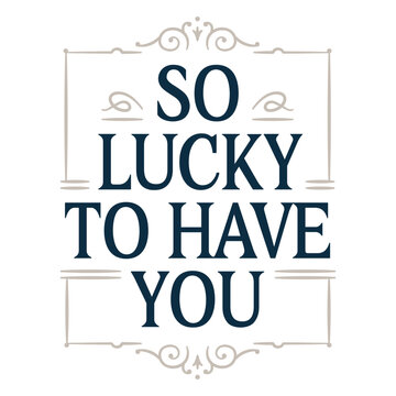 So lucky to have you badge