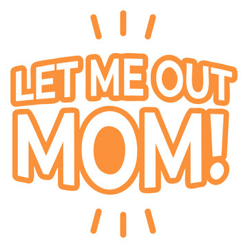 Let me out mom quote