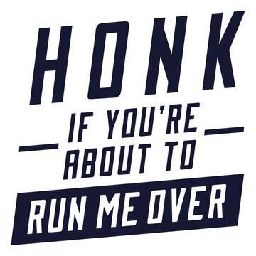 Honk if you're about to run me over
