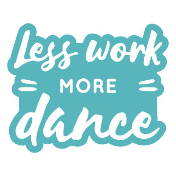 Less work more dance quote