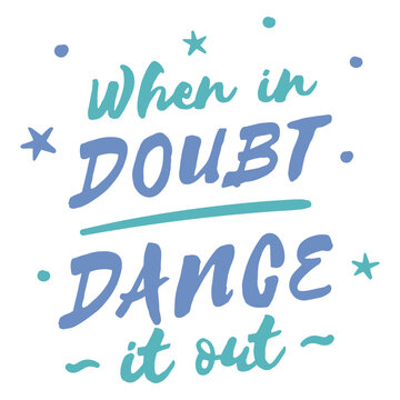 When in doubt dance it out