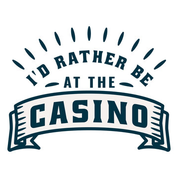 I'd rather be at the casino