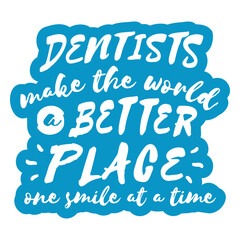 Obraz premium Dentists make the world a better place one smile at a time