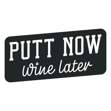 Putt now wine later design