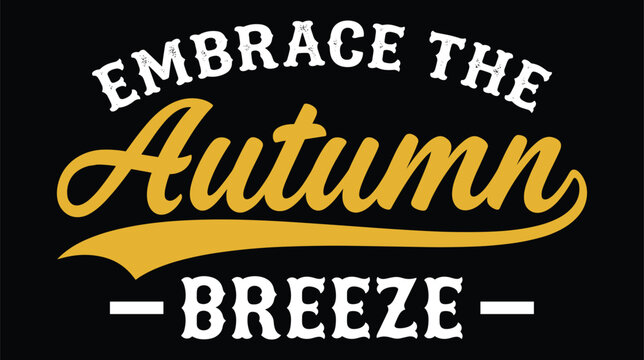 Embrace the autumn breeze typography with golden yellow cursive script and white distressed serif font on a solid black background, for seasonal apparel, or poster prints