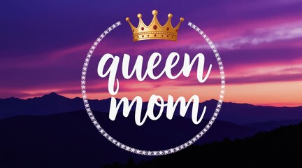 Obraz premium Queen mom graphic with crown and stars overlay on dramatic purple pink sunset sky background. Celebratory message for mothers appreciation and love.