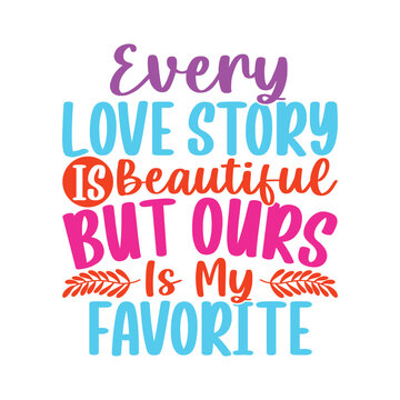 Every Love Story Is Beautiful But Ours Is My Favorite