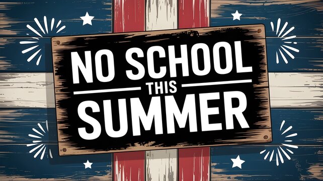 No school this summer sign on a rustic american flag background patriotic wooden sign with fireworks and stars for summer vacation announcement