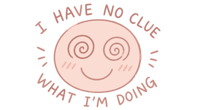 Cute pastel drawing of a face with swirling eyes and blushing cheeks saying I have no clue what Im doing
