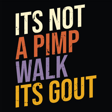 Its Not A Pimp Walk Its Gout