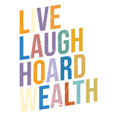 Live Laugh Hoard Wealth © MdAnswer