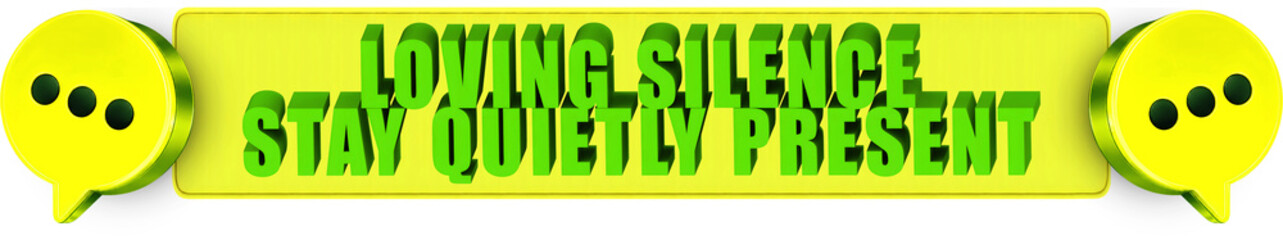 Naklejka premium Loving Silence,Stay Quietly Present , 3d text over a yellow rounded rectangular banner surrounded by speech bubble