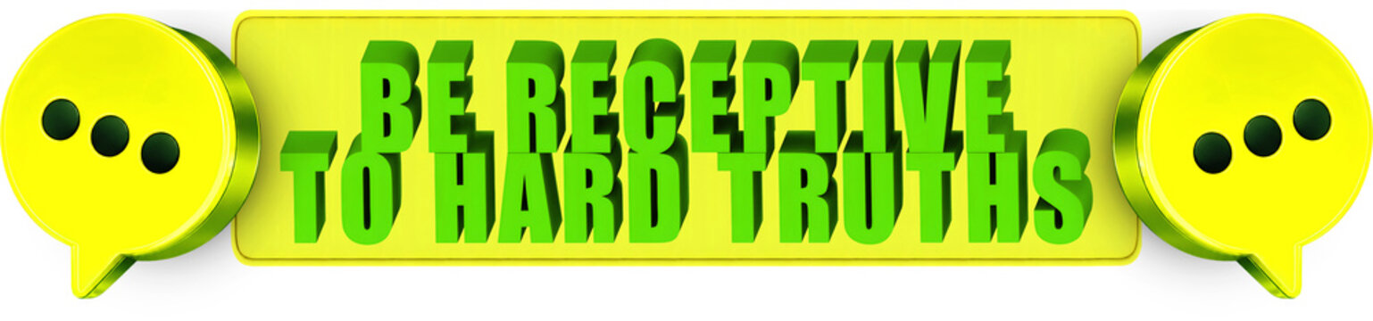 Be Receptive,To Hard Truths , 3d text over a yellow rounded rectangular banner surrounded by speech bubble