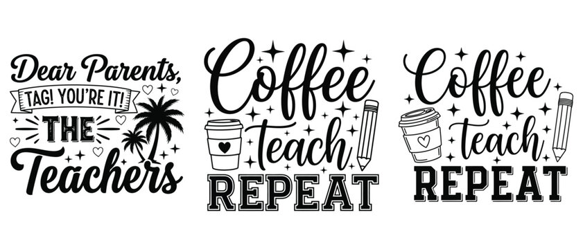 Set of teacher themed quotes for tshirt design, dear parents tag youre it the teachers, coffee teach repeat vector t shirt