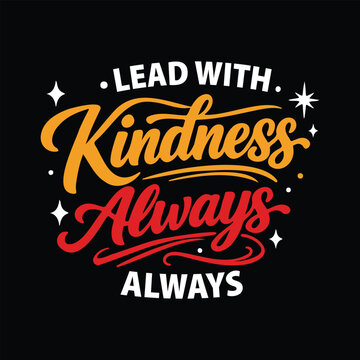 Lead With Kindness Always Inspirational Kindness Quote T-Shirt,kindness always, kindness quote, be kind shirt, kindness matters, inspirational quote.