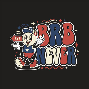 Brb never patriotic retro mascot character walking and waving with t shirt character patriotic typography illustration nostalgia creative colorful aesthetic