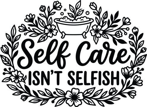 Self care quote with floral border vector design featuring isnt selfish text