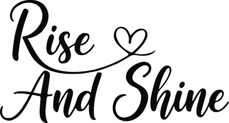 Fototapeta premium Rise and shine calligraphy text with heart motif inspirational quote for wall art and design