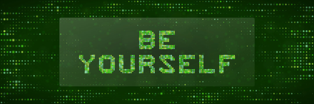 Be Yourself Digital Pixel Text Sign Inspirational Quote Concept for Modern Technology and Motivational Graphic Design